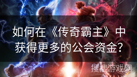如何在《传奇霸主》中获得更多的公会资金？