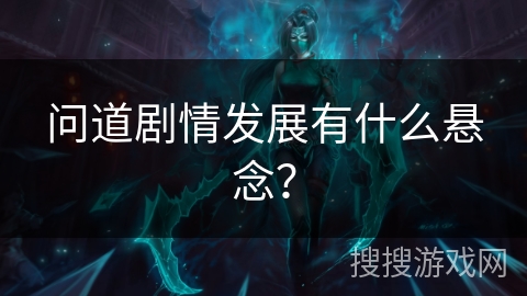 问道剧情发展有什么悬念？