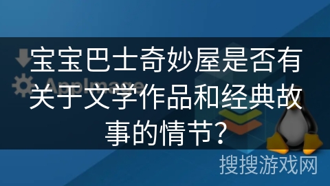宝宝巴士奇妙屋是否有关于文学作品和经典故事的情节？