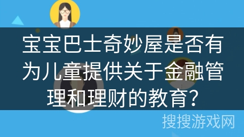 宝宝巴士奇妙屋是否有为儿童提供关于金融管理和理财的教育？