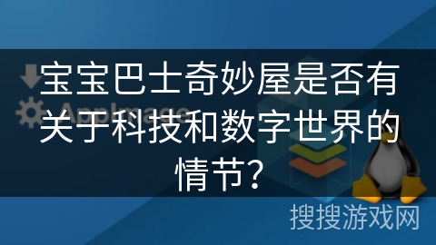 宝宝巴士奇妙屋是否有关于科技和数字世界的情节？