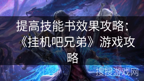 提高技能书效果攻略：《挂机吧兄弟》游戏攻略