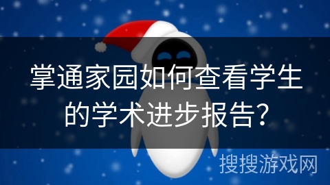 掌通家园如何查看学生的学术进步报告? 掌通家园如何查看学生的学术进步报告?