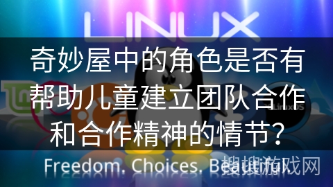 奇妙屋中的角色是否有帮助儿童建立团队合作和合作精神的情节? 奇妙屋中的角色是否有帮助儿童建立团队合作和合作精神的情节?