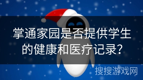 掌通家园是否提供学生的健康和医疗记录？