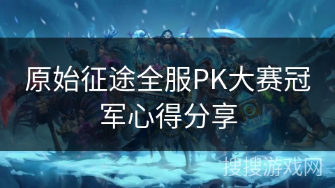 原始征途全服PK大赛冠军心得分享