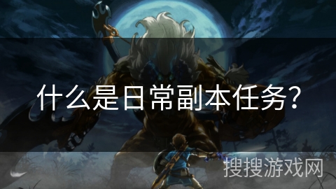 什么是日常副本任务？