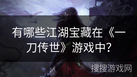有哪些江湖宝藏在《一刀传世》游戏中？
