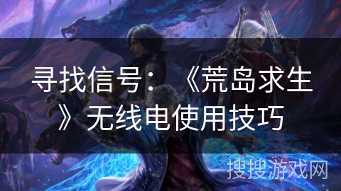 寻找信号：《荒岛求生》无线电使用技巧