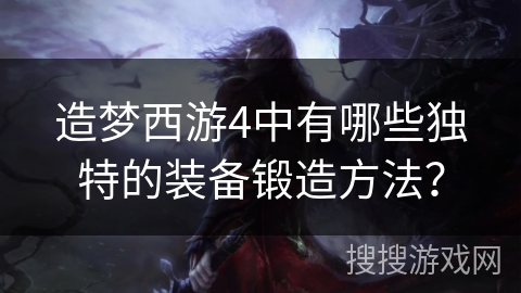造梦西游4中有哪些独特的装备锻造方法？