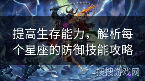 提高生存能力，解析每个星座的防御技能攻略
