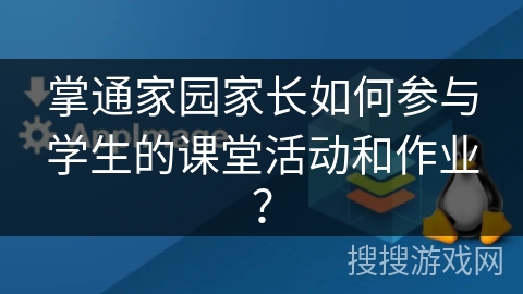 掌通家园家长如何参与学生的课堂活动和作业? 掌通家园家长如何参与学生的课堂活动和作业?