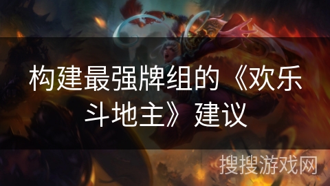 构建最强牌组的《欢乐斗地主》建议