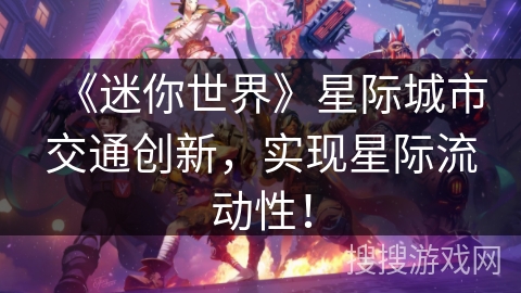《迷你世界》星际城市交通创新，实现星际流动性！