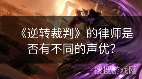 《逆转裁判》的律师是否有不同的声优？