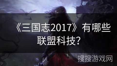 《三国志2017》有哪些联盟科技？