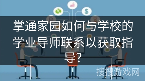 掌通家园如何与学校的学业导师联系以获取指导？