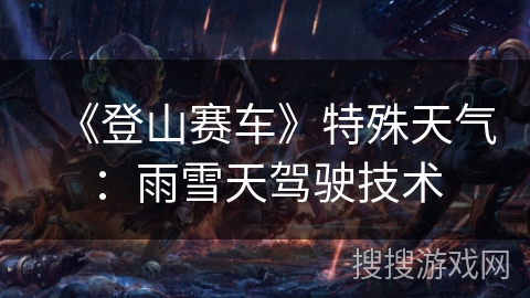 《登山赛车》特殊天气：雨雪天驾驶技术