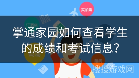 掌通家园如何查看学生的成绩和考试信息? 掌通家园如何查看学生的成绩和考试信息?