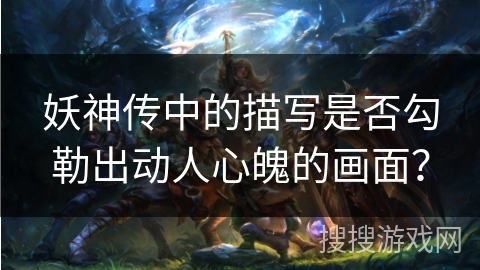 妖神传中的描写是否勾勒出动人心魄的画面？