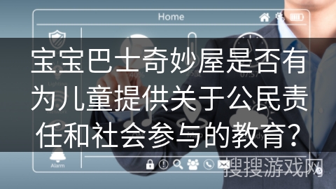 宝宝巴士奇妙屋是否有为儿童提供关于公民责任和社会参与的教育？