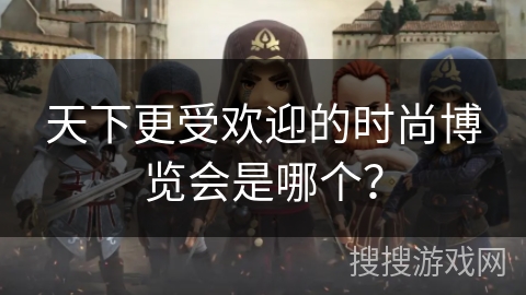 天下更受欢迎的时尚博览会是哪个？