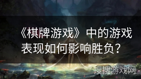 《棋牌游戏》中的游戏表现如何影响胜负？