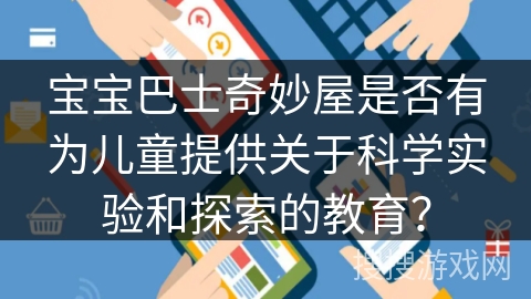 宝宝巴士奇妙屋是否有为儿童提供关于科学实验和探索的教育？