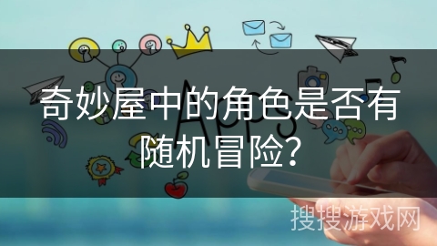 奇妙屋中的角色是否有随机冒险？