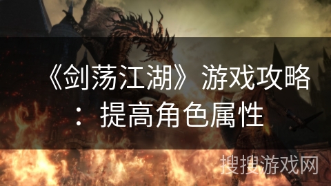 《剑荡江湖》游戏攻略：提高角色属性