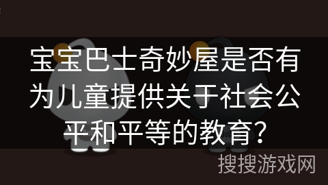 宝宝巴士奇妙屋是否有为儿童提供关于社会公平和平等的教育？