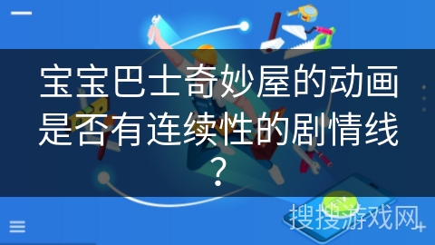宝宝巴士奇妙屋的动画是否有连续性的剧情线? 宝宝巴士奇妙屋的动画是否有连续性的剧情线?