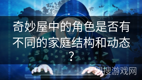 奇妙屋中的角色是否有不同的家庭结构和动态？