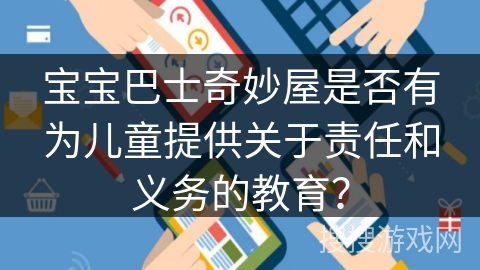 宝宝巴士奇妙屋是否有为儿童提供关于责任和义务的教育？
