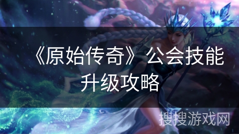 《原始传奇》公会技能升级攻略