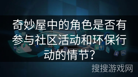 奇妙屋中的角色是否有参与社区活动和环保行动的情节？