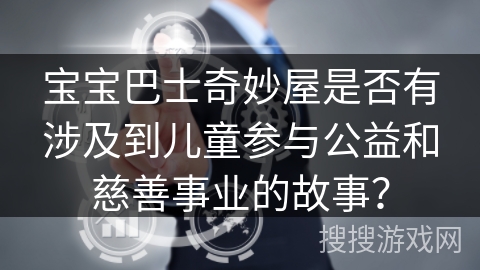 宝宝巴士奇妙屋是否有涉及到儿童参与公益和慈善事业的故事？