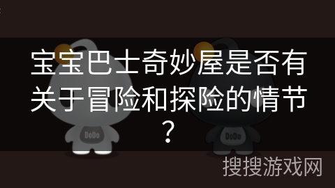 宝宝巴士奇妙屋是否有关于冒险和探险的情节？