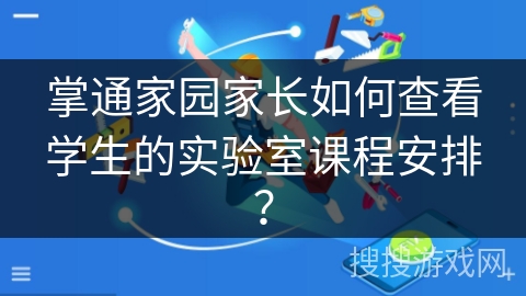 掌通家园家长如何查看学生的实验室课程安排？
