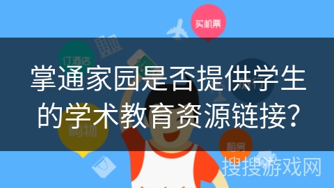 掌通家园是否提供学生的学术教育资源链接? 掌通家园是否提供学生的学术教育资源链接?