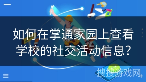 如何在掌通家园上查看学校的社交活动信息？