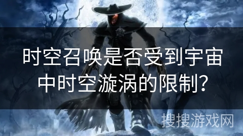 时空召唤是否受到宇宙中时空漩涡的限制？