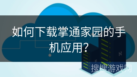 如何下载掌通家园的手机应用？
