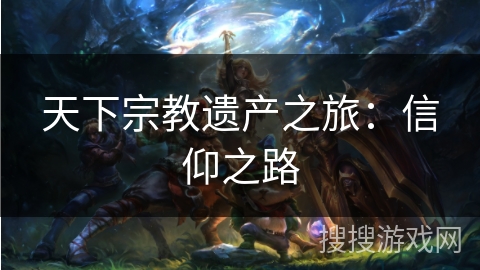 天下宗教遗产之旅：信仰之路