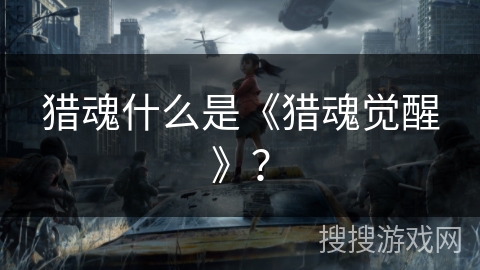 猎魂什么是《猎魂觉醒》？