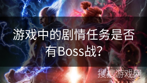 游戏中的剧情任务是否有Boss战？
