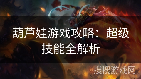 葫芦娃游戏攻略：超级技能全解析