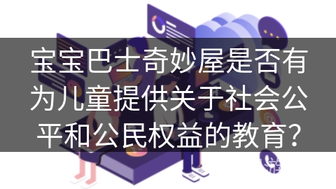 宝宝巴士奇妙屋是否有为儿童提供关于社会公平和公民权益的教育？