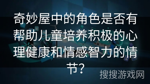 奇妙屋中的角色是否有帮助儿童培养积极的心理健康和情感智力的情节？