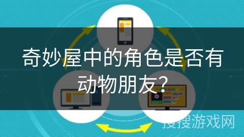 奇妙屋中的角色是否有动物朋友？